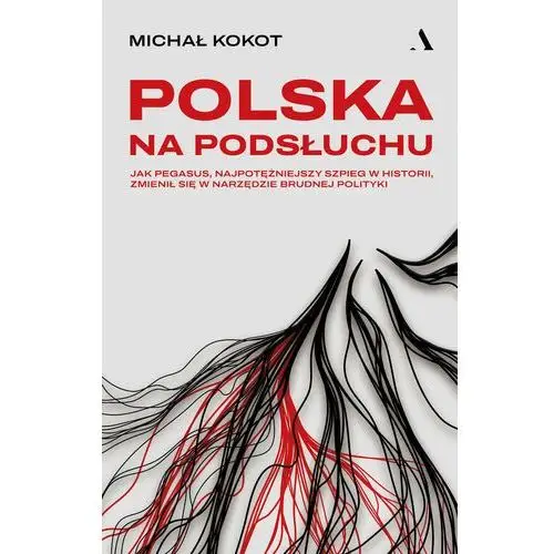 Polska na podsłuchu. Jak Pegasus, najpotężniejszy szpieg w historii, zmienił się w narzędzie brudnej polityki