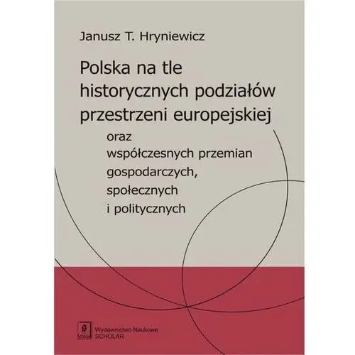 Polska na tle historycznych podziałów przestrzeni europejskiej oraz współczesnych przemian gospodarczych, społecznych i politycznych