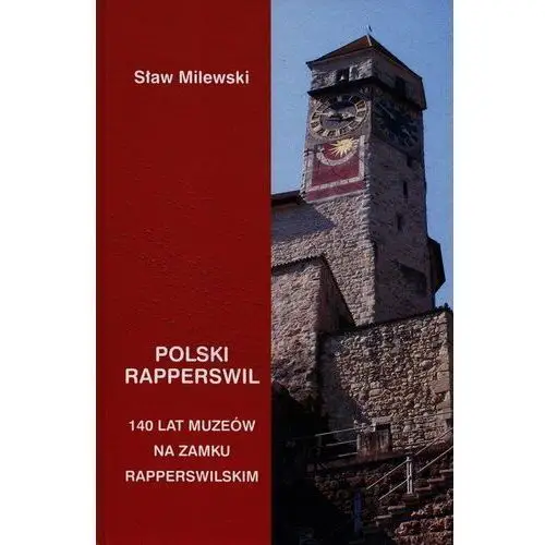 Polski Rapperswil. 140 lat muzeów na zamku Rapperswilskim
