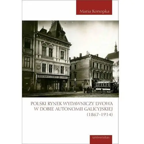 Polski rynek wydawniczy Lwowa w dobie autonomii galicyjskiej (1867-1914)