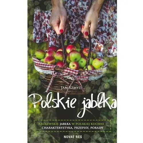 Polskie jabłka. Królewskie jabłka w polskiej kuchni - charakterystyka, przepisy, porady