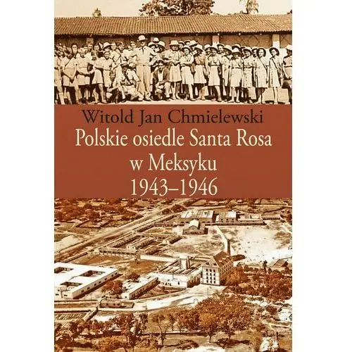 Polskie osiedle Santa Rosa w Meksyku 1943-1946