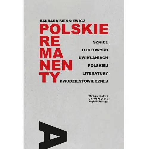 Polskie remanenty szkice o ideowych uwikłaniach polskiej literatury dwudziestowiecznej