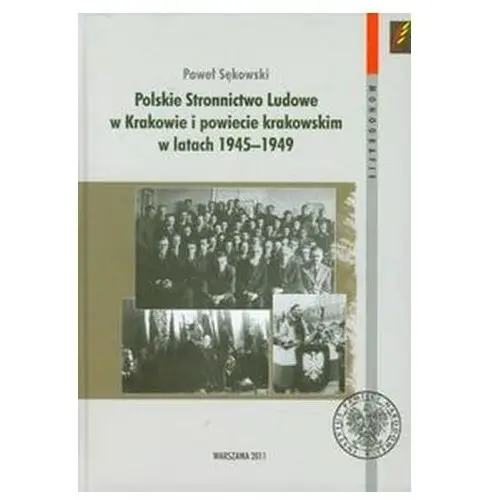 Polskie Stronnictwo Ludowe w Krakowie i w powiecie krakowskim w latach 1945-1949 Sękowski Paweł