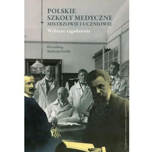 Polskie szkoły medyczne mistrzowie i uczniowie. Wybrane zagadnienia