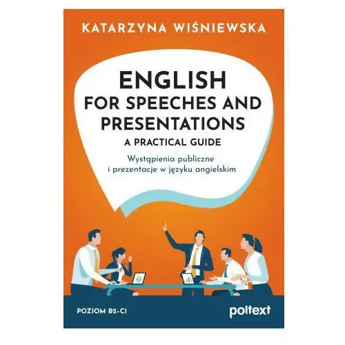 English for speeches and presentations a practical guide. wystąpienia publiczne i prezentacje w języku angielskim Poltext