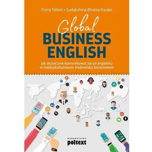 Global business english. jak skutecznie komunikować się po angielsku w międzykulturowym środowisku biznesowym Poltext