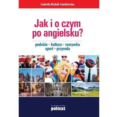 Poltext Jak i o czym po angielsku? podróże. kultura. rozrywka. sport. przyroda