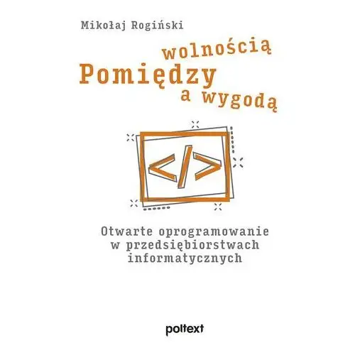 Poltext Pomiędzy wolnością a wygodą. otwarte oprogramowanie w przedsiębiorstwach informatycznych