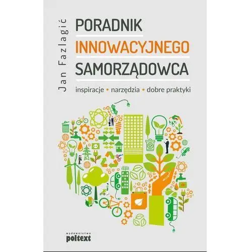 Poltext Poradnik innowacyjnego samorządowca inspiracje narzędzia dobre praktyki - jan fazlagić