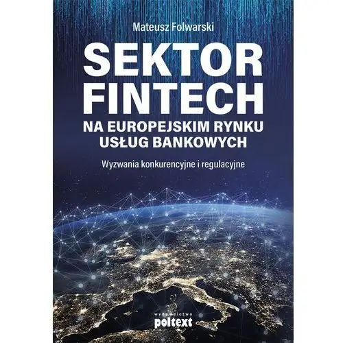 Poltext Sektor fintech na europejskim rynku usług bankowych wyzwania konkurencyjne i regulacyjne