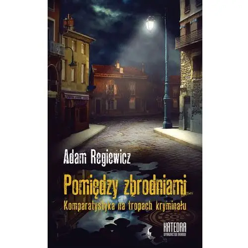 Pomiędzy zbrodniami Komparatystyka na tropach krym- bezpłatny odbiór zamówień w Krakowie (płatność gotówką lub kartą)