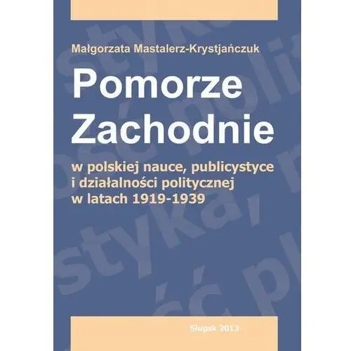 Pomorze zachodnie w polskiej nauce, publicystyce i działalności politycznej w latach 1919-1939