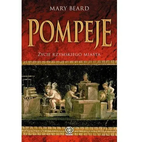 Pompeje. życie rzymskiego miasta