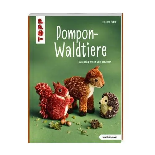 Pompon-Waldtiere (kreativ.kompakt). Kuschelig weich und natürlich