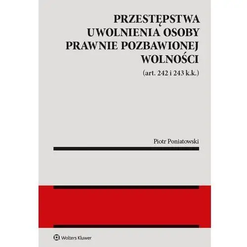 Przestępstwa uwolnienia osoby prawnie pozbawionej wolności (art. 242 i 243 k.k.) - Piotr Poniatowski