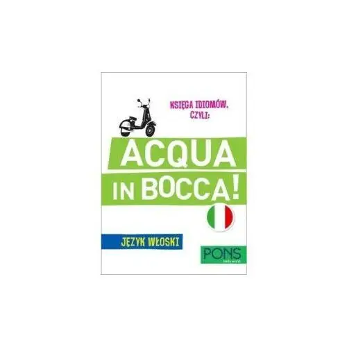 Księga idiomów czyli: acqua in bocca! język włoski. wydanie 3 Pons