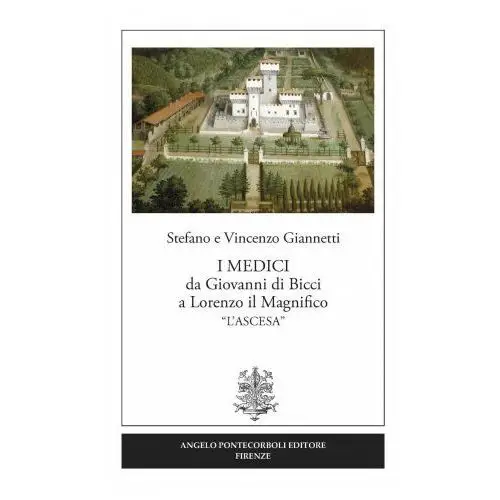 I Medici da Giovanni di Bicci a Lorenzo il Magnifico «l'ascesa»