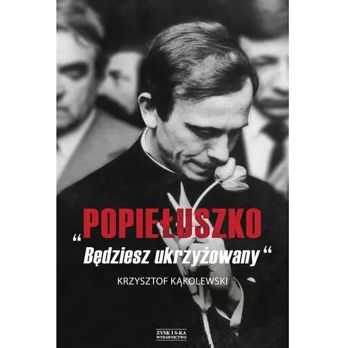 Popiełuszko. Będziesz ukrzyżowany