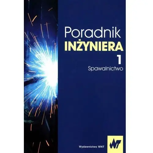 Poradnik inżyniera. Spawalnictwo. Tom 1