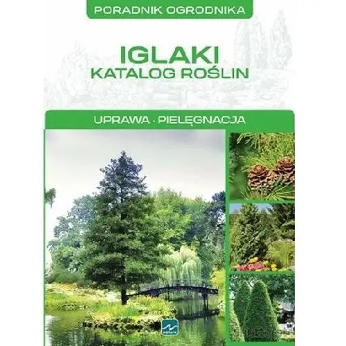 Poradnik ogrodnika. Iglaki. Katalog roślin. Uprawa, pielęgnacja