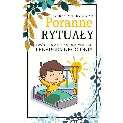 Poranne rytuały. Twój klucz do produktywnego i energicznego dnia