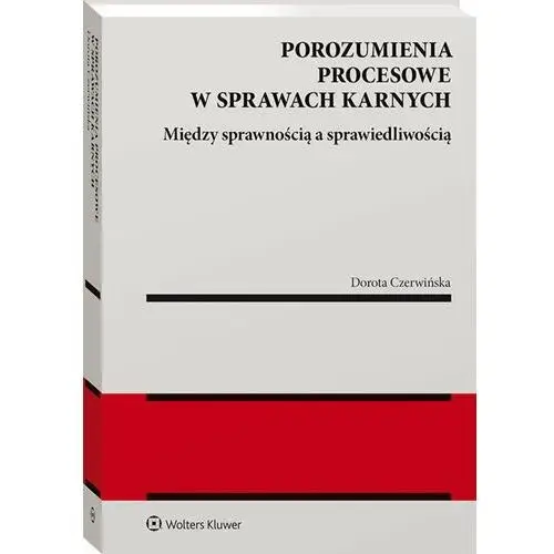 Porozumienia procesowe w sprawach karnych. Między sprawnością a sprawiedliwością