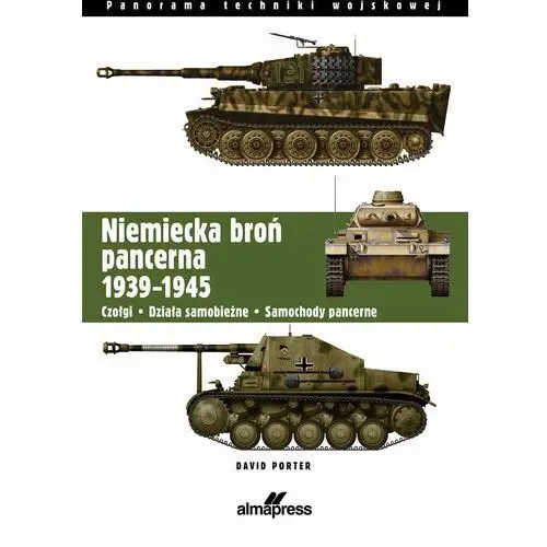 Porter david Niemiecka broń pancerna 1939-1945. czołgi, działa samobieżne, samochody pancerne