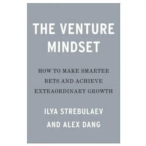 The Venture Mindset: How to Make Smarter Bets and Achieve Extraordinary Growth