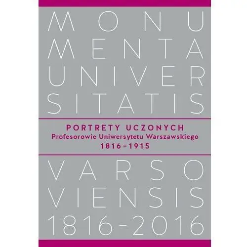 Portrety Uczonych. Profesorowie Uniwersytetu Warszawskiego 1816-1915