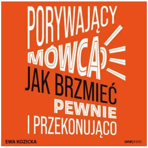 Porywający mówca. Jak brzmieć pewnie i przekonująco