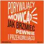 Porywający mówca. Jak brzmieć pewnie i przekonująco Sklep on-line