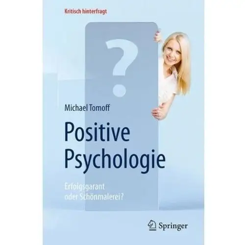 Positive Psychologie - Erfolgsgarant oder Schönmalerei? Tomoff, Michael