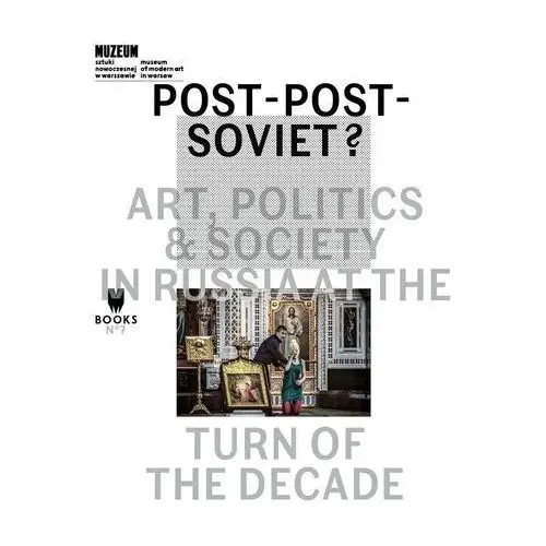 Post-post-soviet? art, politics & society in russia at the turn of the decade, AZ#ACFA7D6CEB/DL-ebwm/mobi