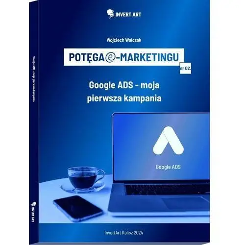 Potęga e-marketingu: Google ADS - moja pierwsza kampania