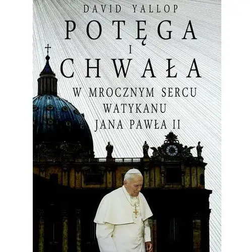 Potęga i chwała. W mrocznym sercu Watykanu Jana Pawła II