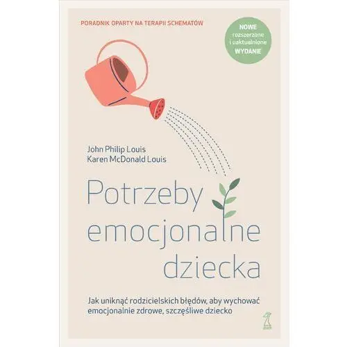 Potrzeby emocjonalne dziecka. Jak uniknąć rodzicielskich błędów, aby wychować emocjonalnie zdrowe, szczęśliwe dziecko