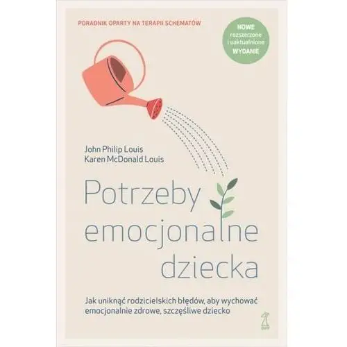 Potrzeby emocjonalne dziecka. Jak uniknąć rodzicielskich błędów, aby wychować emocjonalnie zdrowe, szczęśliwe dziecko