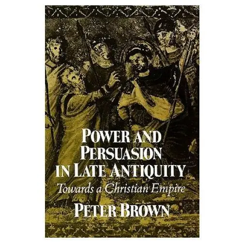 Power and persuasion in late antiquity University of wisconsin press