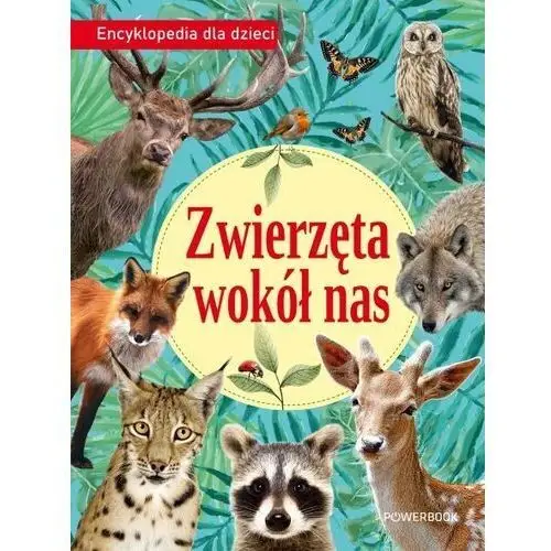 Zwierzęta wokół nas. encyklopedia dla dzieci Powerbook