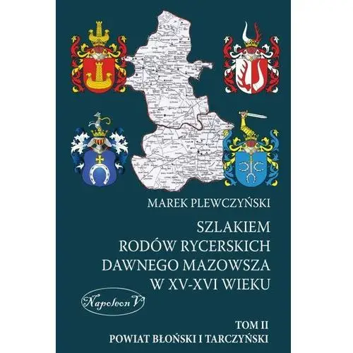 Powiat Błoński i Tarczyński. Szlakiem rodów rycerskich dawnego Mazowsza w XV-XVI wieku. Tom 2