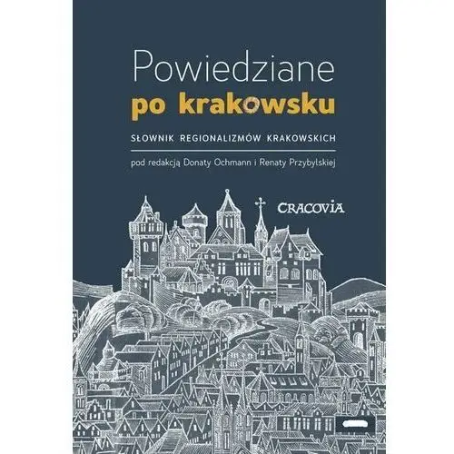 Powiedziane po krakowsku. Słownik regionalizmów krakowskich