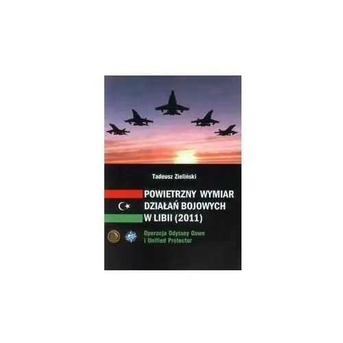 Powietrzny wymiar działań bojowych w Libii (2011). Operacja Odyssey Dawn i Unified Protector