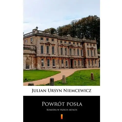 Powrót posła. Komedia w trzech aktach