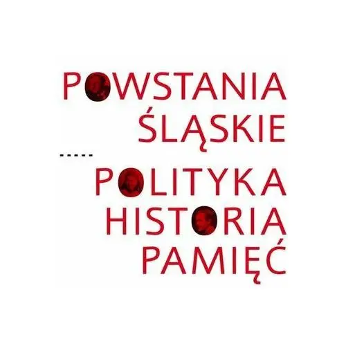 Powstania śląskie polityka historia pamięć