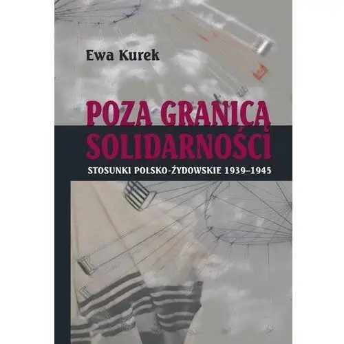 Poza Granicą Solidarności. Stosunki polsko-żydowskie 1939-1945