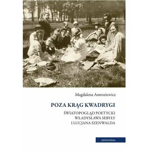 Poza krąg Kwadrygi. Światopogląd poetycki Władysława Sebyły i Lucjana Szenwalda