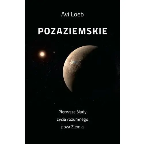 Pozaziemskie. Pierwsze ślady życia rozumnego poza Ziemią