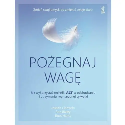 Pożegnaj wagę. Jak wykorzystać techniki ACT w odchudzaniu i utrzymaniu wymarzonej sylwetk