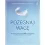 Pożegnaj wagę. Jak wykorzystać techniki ACT w odchudzaniu i utrzymaniu wymarzonej sylwetk Sklep on-line